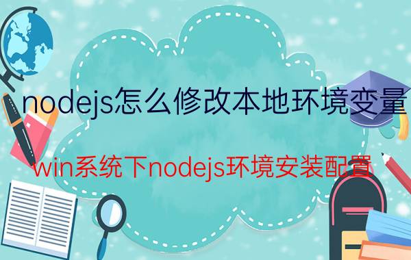 nodejs怎么修改本地环境变量 win系统下nodejs环境安装配置？